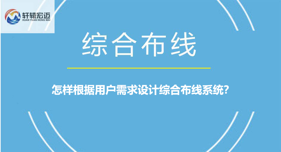 怎样根据用户需求设计综合布线系统？